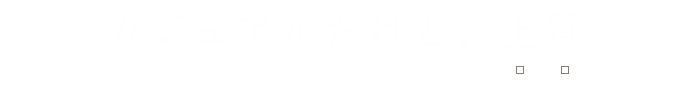 カジュアルだけど、上質